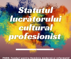 Eveniment de promovare a Statutului lucrătorilor culturali profesioniști finanțat în cadrul PNRR